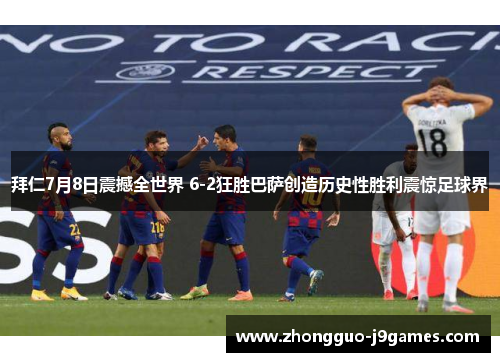 拜仁7月8日震撼全世界 6-2狂胜巴萨创造历史性胜利震惊足球界