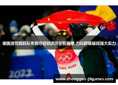 德国滑雪跳跃队冬奥夺冠创造历史新篇章 力压群雄展现强大实力