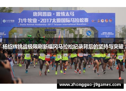 杨绍辉挑战极限刷新福冈马拉松纪录背后的坚持与突破