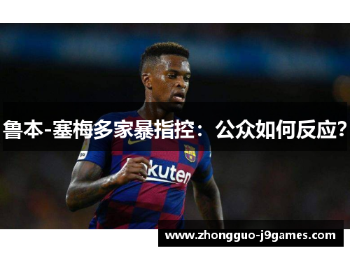 鲁本-塞梅多家暴指控：公众如何反应？